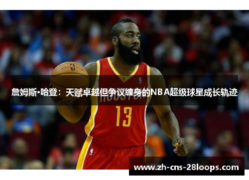 詹姆斯·哈登:天赋卓越但争议缠身的NBA超级球星成长轨迹 詹姆斯·哈登:天赋卓越但争议缠身的NBA超级球星成长轨迹