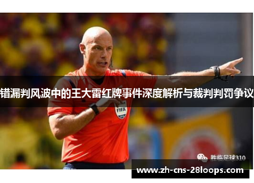 错漏判风波中的王大雷红牌事件深度解析与裁判判罚争议 错漏判风波中的王大雷红牌事件深度解析与裁判判罚争议