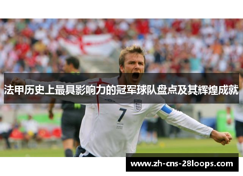 法甲历史上最具影响力的冠军球队盘点及其辉煌成就 法甲历史上最具影响力的冠军球队盘点及其辉煌成就